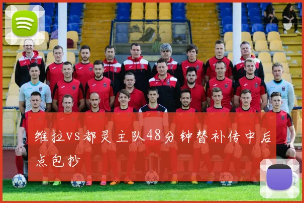 维拉vs都灵主队48分钟替补传中后点包抄