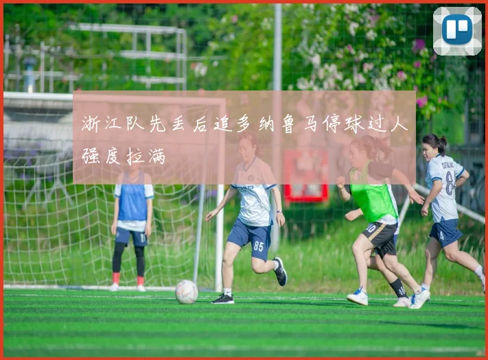 浙江队先丢后追多纳鲁马停球过人强度拉满