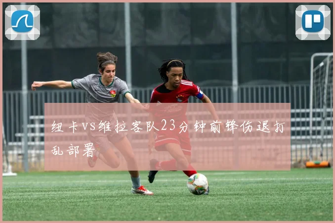 纽卡vs维拉客队23分钟前锋伤退打乱部署
