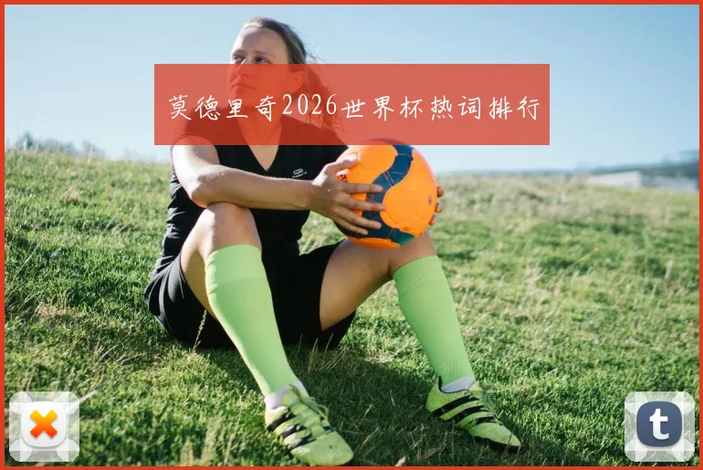 莫德里奇2026世界杯热词排行
